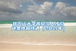 井冈山大学高层次人才引进条件和待遇（2021年）