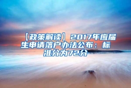 【政策解读】2017年应届生申请落户办法公布：标准分为72分