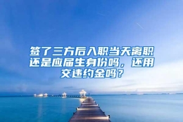 签了三方后入职当天离职还是应届生身份吗，还用交违约金吗？