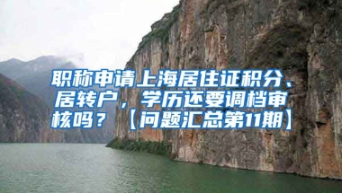 职称申请上海居住证积分、居转户，学历还要调档审核吗？【问题汇总第11期】