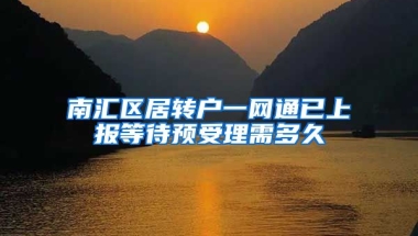 南汇区居转户一网通已上报等待预受理需多久