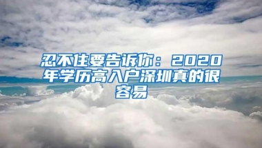 忍不住要告诉你：2020年学历高入户深圳真的很容易