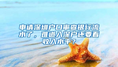 申请深圳户口审查银行流水了，难道入深户还要看收入水平？