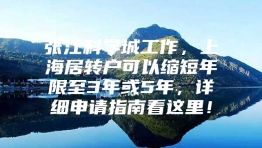 张江科学城工作，上海居转户可以缩短年限至3年或5年，详细申请指南看这里！