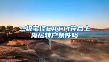 二级笔译CATTI符合上海居转户条件吗