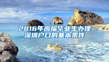 2016年应届毕业生办理深圳户口的基本条件