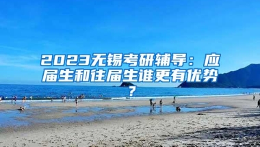 2023无锡考研辅导：应届生和往届生谁更有优势？