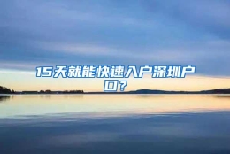 15天就能快速入户深圳户口？