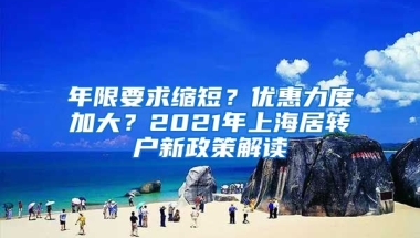 年限要求缩短？优惠力度加大？2021年上海居转户新政策解读