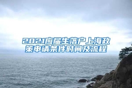 2021应届生落户上海政策申请条件时间及流程