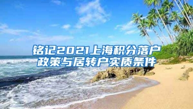 铭记2021上海积分落户政策与居转户实质条件