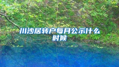 川沙居转户每月公示什么时候