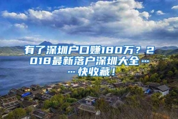 有了深圳户口赚180万？2018最新落户深圳大全……快收藏！