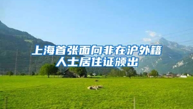 上海首张面向非在沪外籍人士居住证颁出