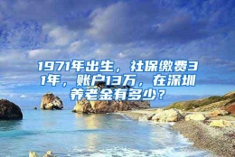 1971年出生，社保缴费31年，账户13万，在深圳养老金有多少？