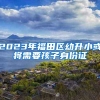 2023年福田区幼升小或将需要孩子身份证