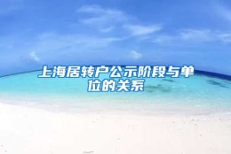 上海居转户公示阶段与单位的关系