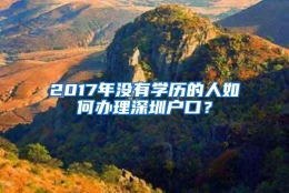 2017年没有学历的人如何办理深圳户口？