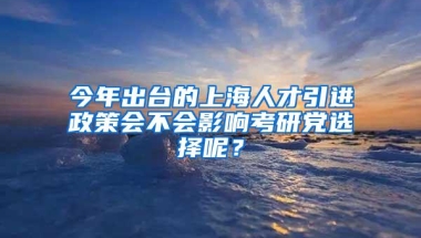 今年出台的上海人才引进政策会不会影响考研党选择呢？