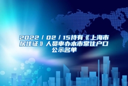 2022／02／15持有《上海市居住证》人员申办本市常住户口公示名单