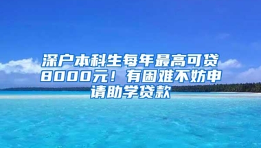 深户本科生每年最高可贷8000元！有困难不妨申请助学贷款