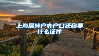 上海居转户办户口迁移要什么证件