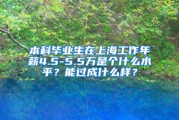 本科毕业生在上海工作年薪4.5-5.5万是个什么水平？能过成什么样？