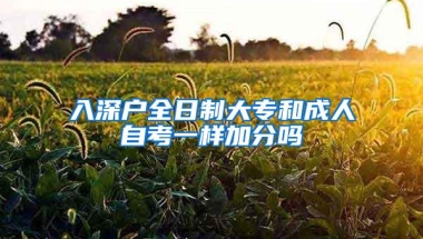 入深户全日制大专和成人自考一样加分吗