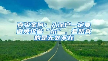 真实案例：入深户一定要避免这些“坑”，套路真的是无处不在