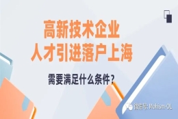 落户解读｜高新技术企业人才引进落户上海需要满足什么条件？