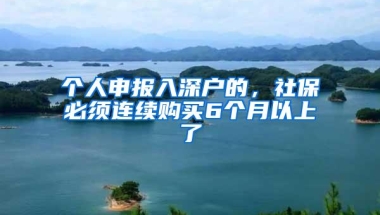 个人申报入深户的，社保必须连续购买6个月以上了