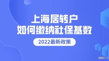 2022年上海落户社保基数不变，申请居转户要这样缴纳社保基数！