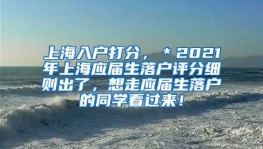 上海入户打分，＊2021年上海应届生落户评分细则出了，想走应届生落户的同学看过来！