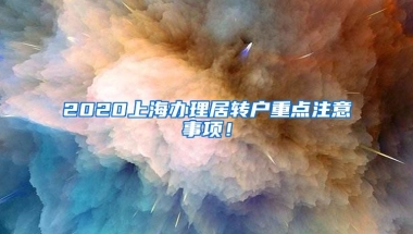 2020上海办理居转户重点注意事项！