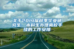 关于2014届秋季毕业研究生、本科生办理离校手续的工作安排