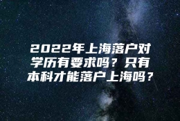 2022年上海落户对学历有要求吗？只有本科才能落户上海吗？