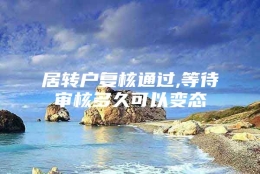 居转户复核通过,等待审核多久可以变态