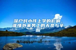 深户对小孩上学的影响，谁懂外来务工的无奈与辛酸