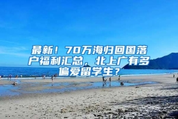 最新！70万海归回国落户福利汇总，北上广有多偏爱留学生？