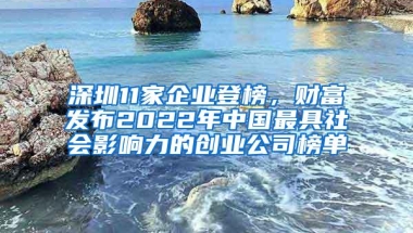 深圳11家企业登榜，财富发布2022年中国最具社会影响力的创业公司榜单