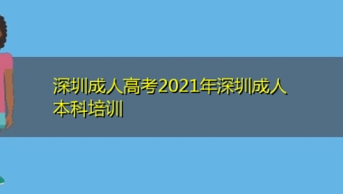 深圳成人高考2021年深圳成人本科培训