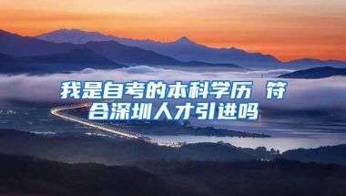 我是自考的本科学历 符合深圳人才引进吗