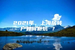 2021年，上海居转户如何避坑 ？