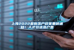 上海2022最新落户政策重磅通知！人才引进落户条