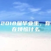 2018届毕业生，你在烦恼什么