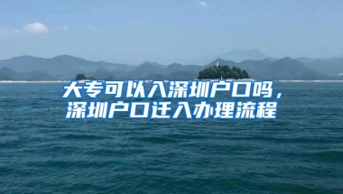 大专可以入深圳户口吗，深圳户口迁入办理流程