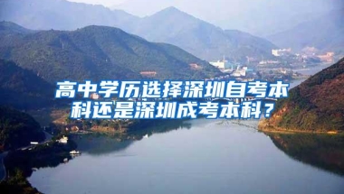 高中学历选择深圳自考本科还是深圳成考本科？