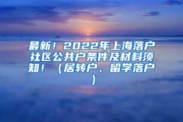 最新！2022年上海落户社区公共户条件及材料须知！（居转户、留学落户）