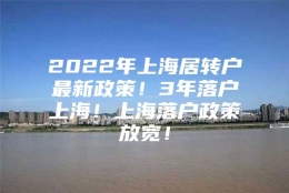 2022年上海居转户最新政策！3年落户上海！上海落户政策放宽！