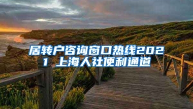 居转户咨询窗口热线2021 上海人社便利通道